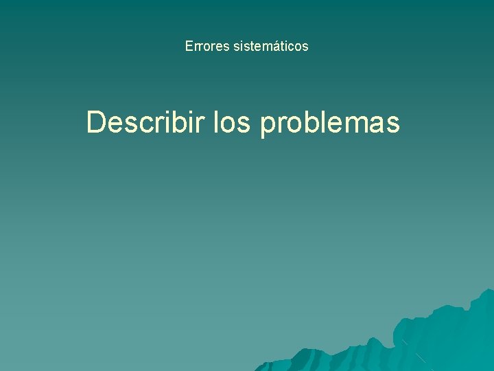 Errores sistemáticos Describir los problemas 