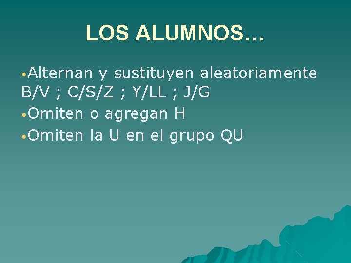 LOS ALUMNOS… • Alternan y sustituyen aleatoriamente B/V ; C/S/Z ; Y/LL ; J/G
