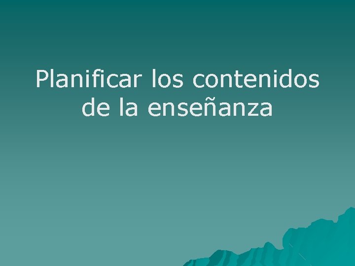 Planificar los contenidos de la enseñanza 