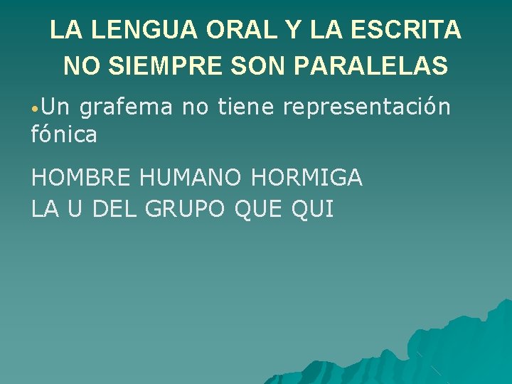 LA LENGUA ORAL Y LA ESCRITA NO SIEMPRE SON PARALELAS • Un grafema no