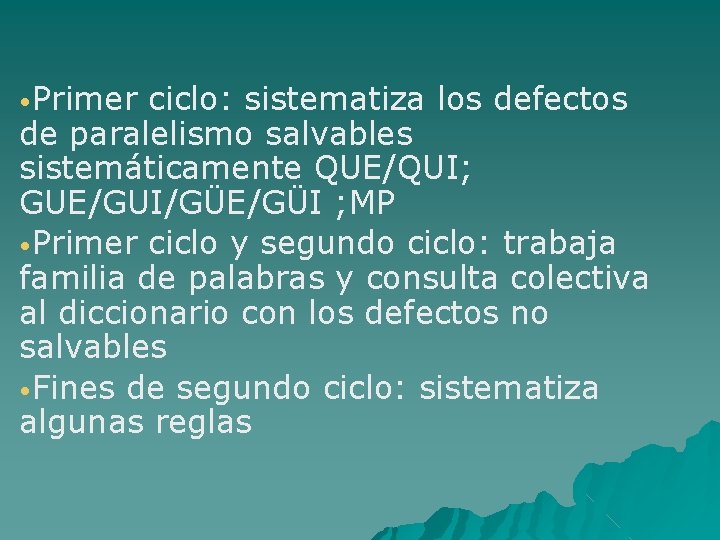  • Primer ciclo: sistematiza los defectos de paralelismo salvables sistemáticamente QUE/QUI; GUE/GUI/GÜE/GÜI ;