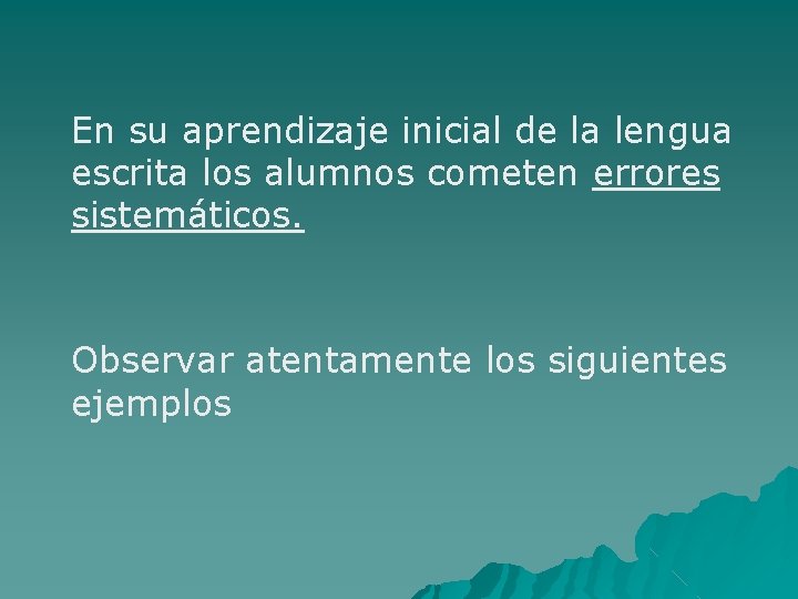 En su aprendizaje inicial de la lengua escrita los alumnos cometen errores sistemáticos. Observar