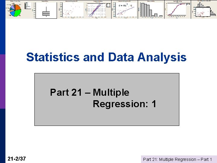 Statistics and Data Analysis Part 21 – Multiple Regression: 1 21 -2/37 Part 21: