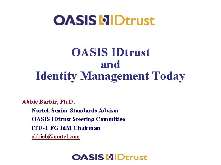 www. oasis-open. org OASIS IDtrust and Identity Management Today Abbie Barbir, Ph. D. Nortel,