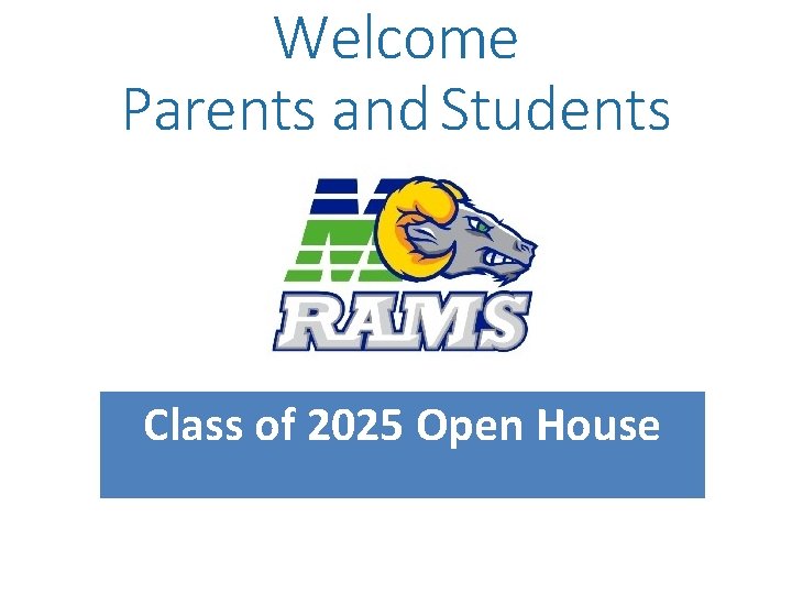 Welcome Parents and Students Class of 2025 Open House 