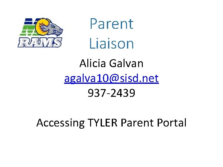 Parent Liaison Alicia Galvan agalva 10@sisd. net 937 -2439 Accessing TYLER Parent Portal 