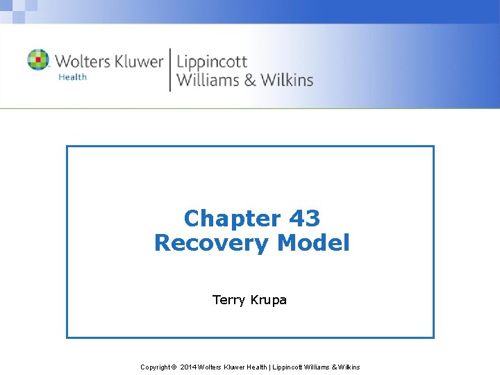 Chapter 43 Recovery Model Terry Krupa Copyright © 2014 Wolters Kluwer Health | Lippincott Chapter 43 Recovery Model Terry Krupa Copyright © 2014 Wolters Kluwer Health | Lippincott