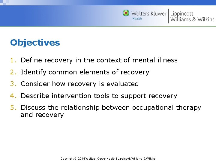 Objectives 1. Define recovery in the context of mental illness 2. Identify common elements Objectives 1. Define recovery in the context of mental illness 2. Identify common elements