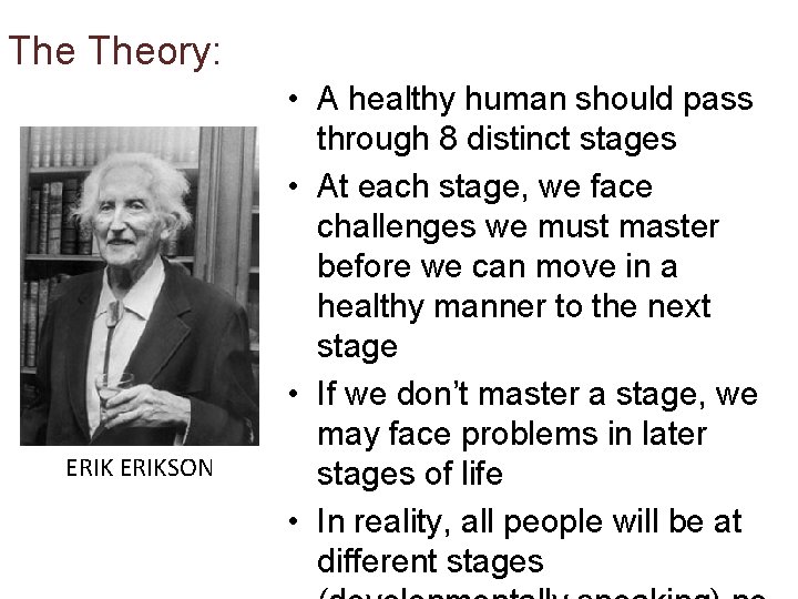 The Theory: ERIKSON • A healthy human should pass through 8 distinct stages •