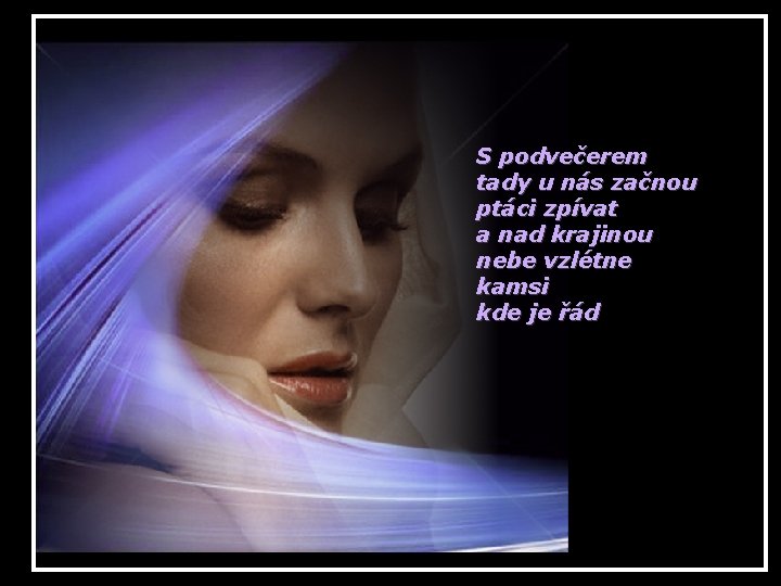 S podvečerem tady u nás začnou ptáci zpívat a nad krajinou nebe vzlétne kamsi