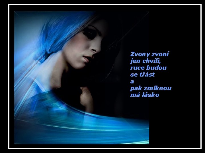 Zvony zvoní jen chvíli, ruce budou se třást a pak zmlknou má lásko 