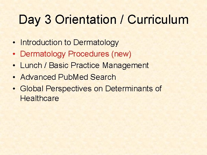 Day 3 Orientation / Curriculum • • • Introduction to Dermatology Procedures (new) Lunch