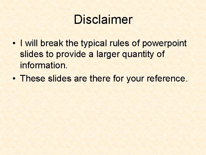 Disclaimer • I will break the typical rules of powerpoint slides to provide a