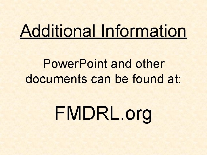 Additional Information Power. Point and other documents can be found at: FMDRL. org 