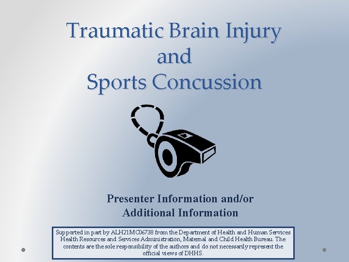 Traumatic Brain Injury and Sports Concussion Presenter Information and/or Additional Information Supported in part