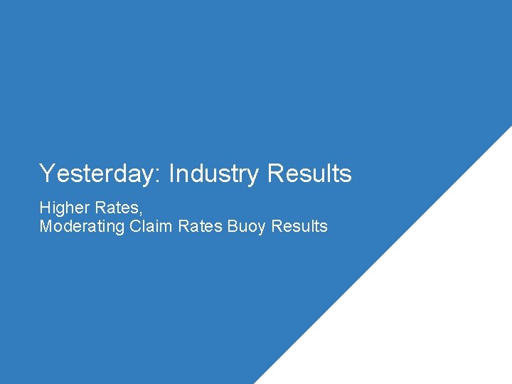 Yesterday: Industry Results Higher Rates, Moderating Claim Rates Buoy Results 