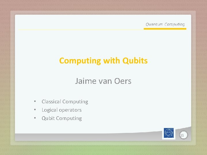 Computing with Qubits Jaime van Oers • Classical Computing • Logical operators • Qubit
