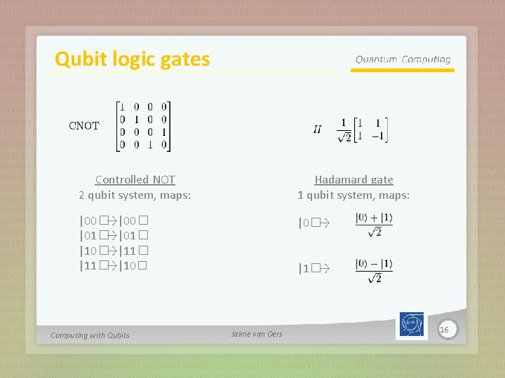 Qubit logic gates Controlled NOT 2 qubit system, maps: Hadamard gate 1 qubit system,