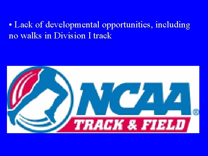  • Lack of developmental opportunities, including no walks in Division I track 