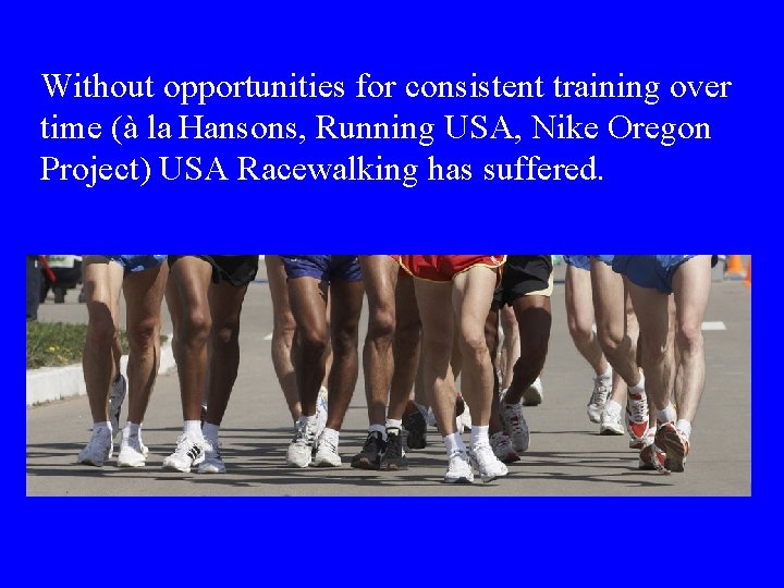 Without opportunities for consistent training over time (à la Hansons, Running USA, Nike Oregon