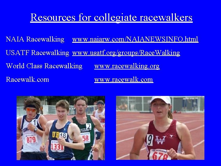 Resources for collegiate racewalkers NAIA Racewalking www. naiarw. com/NAIANEWSINFO. html USATF Racewalking www. usatf.