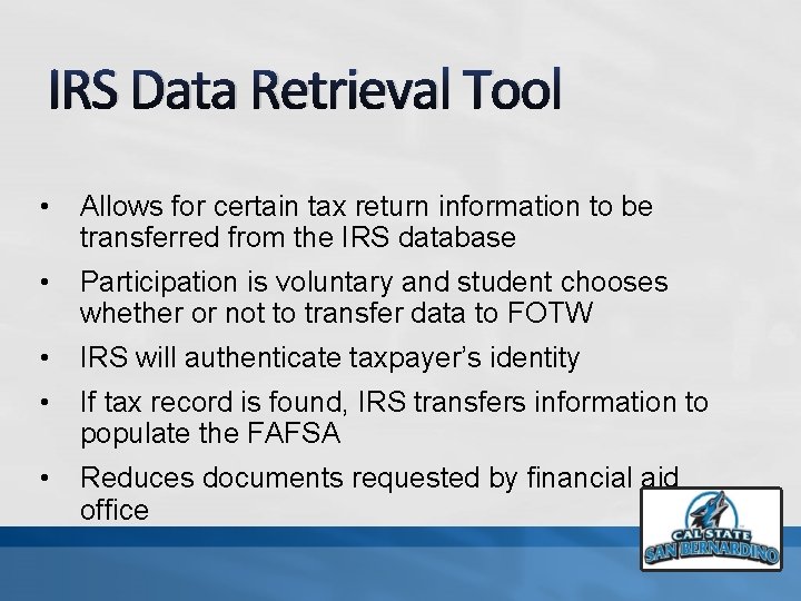 IRS Data Retrieval Tool • Allows for certain tax return information to be transferred