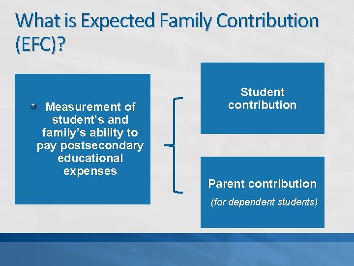 What is Expected Family Contribution (EFC)? Measurement of student’s and family’s ability to pay