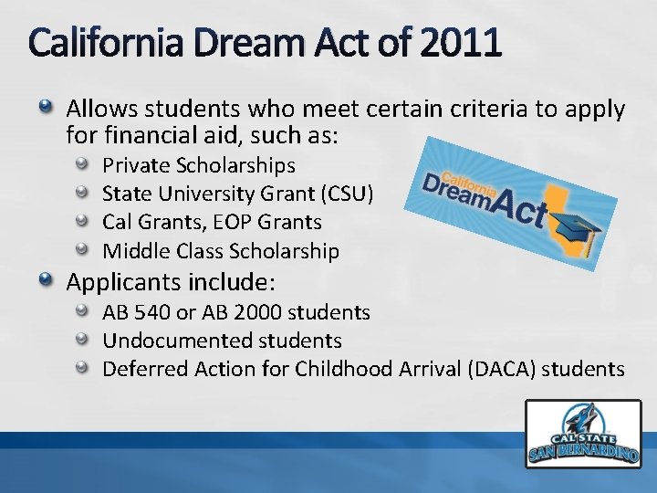 California Dream Act of 2011 Allows students who meet certain criteria to apply for