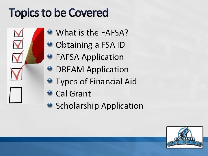 Topics to be Covered What is the FAFSA? Obtaining a FSA ID FAFSA Application