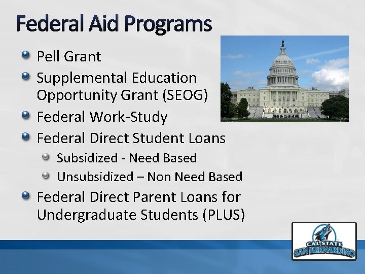 Federal Aid Programs Pell Grant Supplemental Education Opportunity Grant (SEOG) Federal Work-Study Federal Direct
