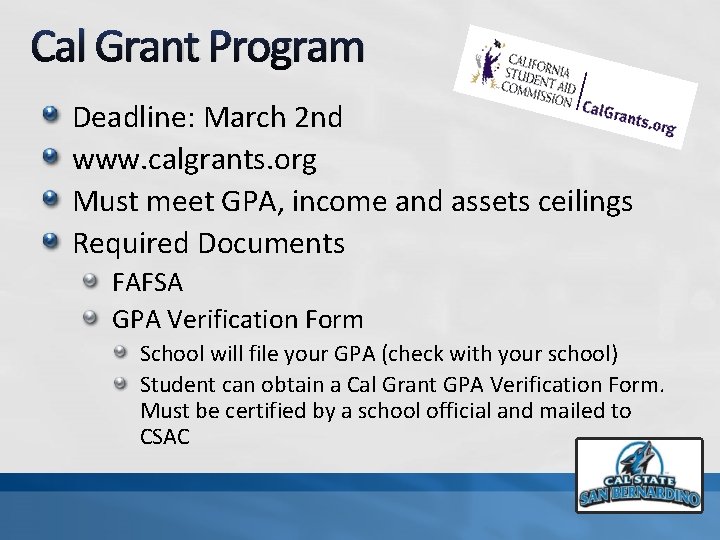 Cal Grant Program Deadline: March 2 nd www. calgrants. org Must meet GPA, income