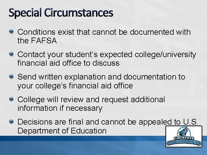 Special Circumstances Conditions exist that cannot be documented with the FAFSA Contact your student’s