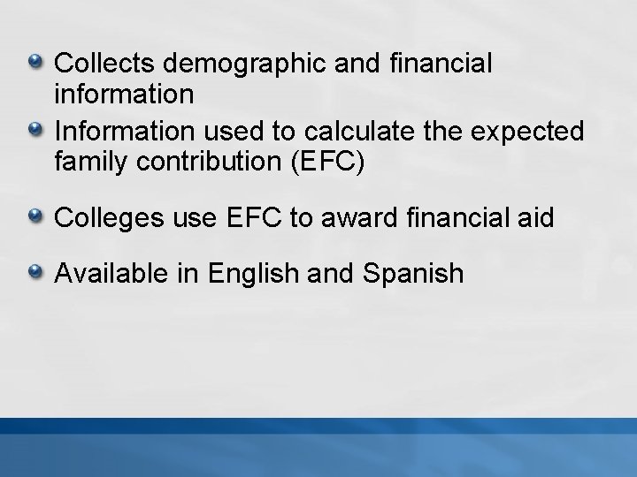Collects demographic and financial information Information used to calculate the expected family contribution (EFC)