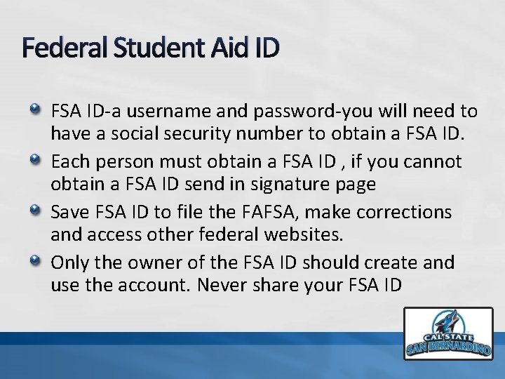 Federal Student Aid ID FSA ID-a username and password-you will need to have a