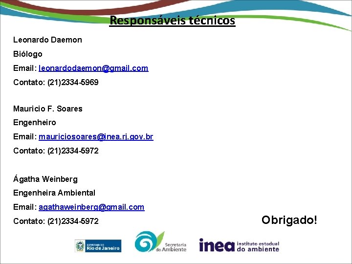 Responsáveis técnicos Leonardo Daemon Biólogo Email: leonardodaemon@gmail. com Contato: (21)2334 -5969 Mauricio F. Soares