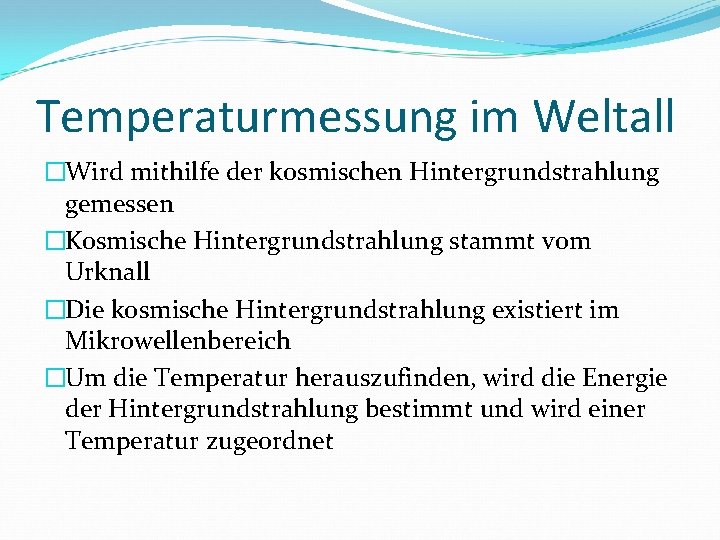 Temperaturmessung im Weltall �Wird mithilfe der kosmischen Hintergrundstrahlung gemessen �Kosmische Hintergrundstrahlung stammt vom Urknall