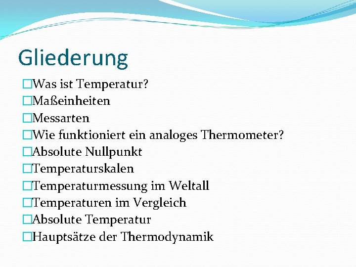 Gliederung �Was ist Temperatur? �Maßeinheiten �Messarten �Wie funktioniert ein analoges Thermometer? �Absolute Nullpunkt �Temperaturskalen