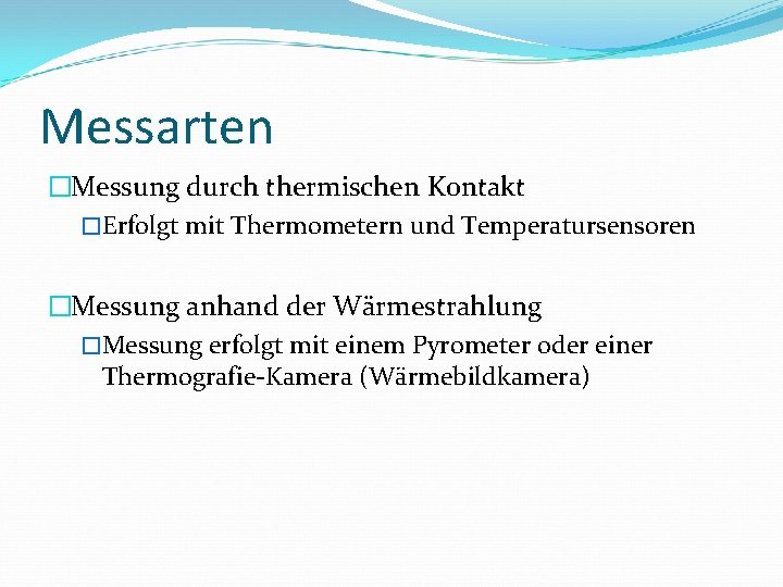 Messarten �Messung durch thermischen Kontakt �Erfolgt mit Thermometern und Temperatursensoren �Messung anhand der Wärmestrahlung