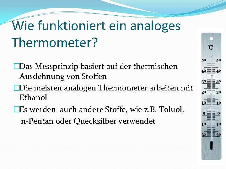 Wie funktioniert ein analoges Thermometer? �Das Messprinzip basiert auf der thermischen Ausdehnung von Stoffen