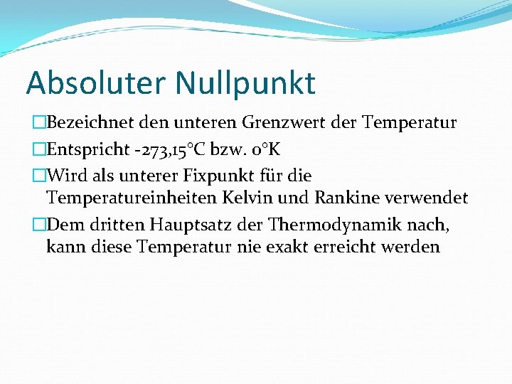 Absoluter Nullpunkt �Bezeichnet den unteren Grenzwert der Temperatur �Entspricht -273, 15°C bzw. 0°K �Wird