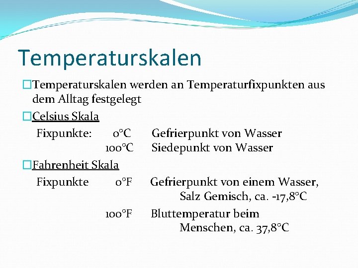 Temperaturskalen �Temperaturskalen werden an Temperaturfixpunkten aus dem Alltag festgelegt �Celsius Skala Fixpunkte: 0°C Gefrierpunkt