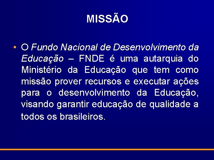 MISSÃO • O Fundo Nacional de Desenvolvimento da Educação – FNDE é uma autarquia