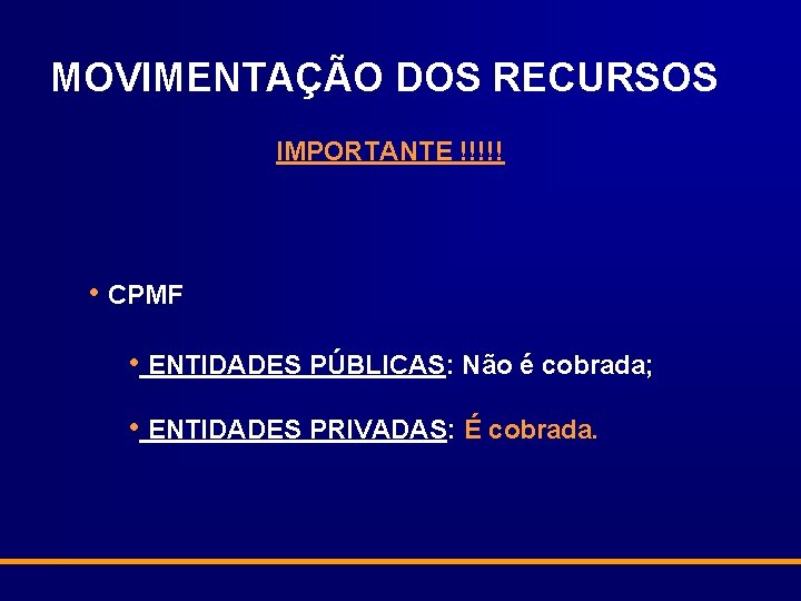 MOVIMENTAÇÃO DOS RECURSOS IMPORTANTE !!!!! • CPMF • ENTIDADES PÚBLICAS: Não é cobrada; •