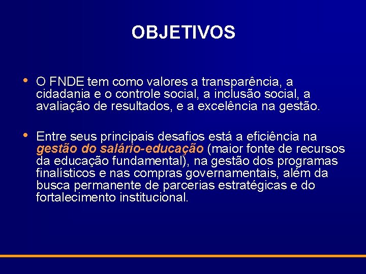 OBJETIVOS • O FNDE tem como valores a transparência, a cidadania e o controle