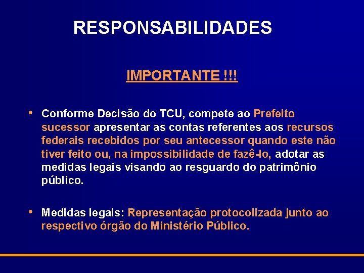 RESPONSABILIDADES IMPORTANTE !!! • Conforme Decisão do TCU, compete ao Prefeito sucessor apresentar as