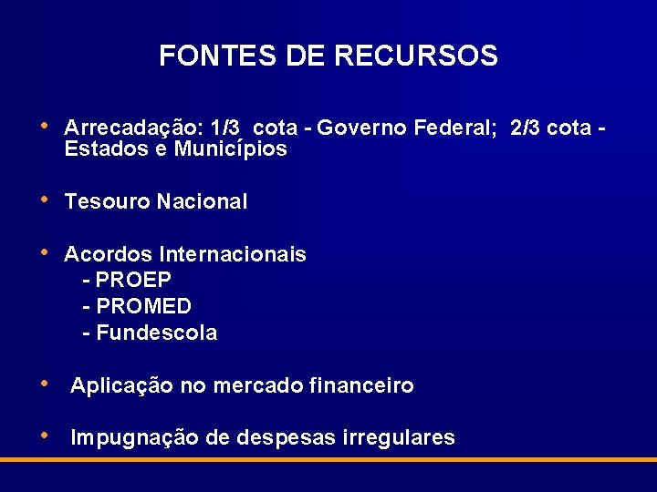 FONTES DE RECURSOS • Arrecadação: 1/3 cota - Governo Federal; 2/3 cota Estados e