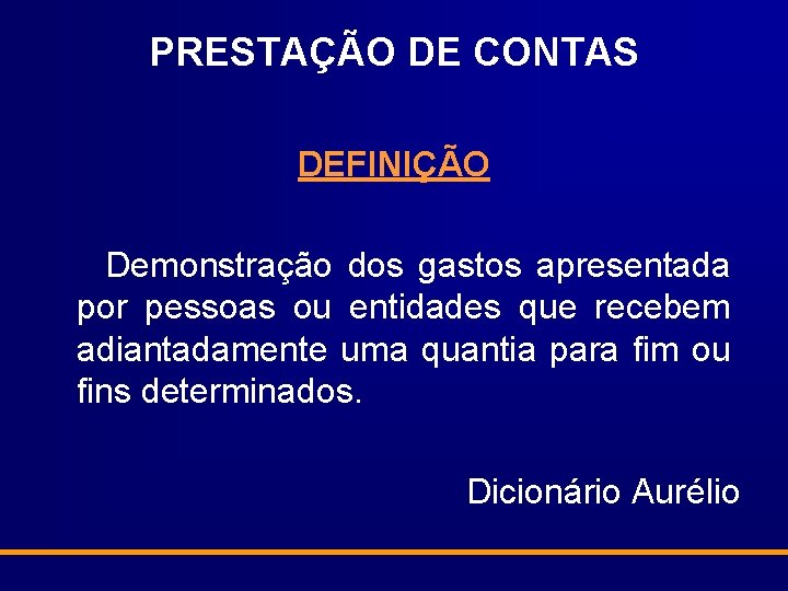 PRESTAÇÃO DE CONTAS DEFINIÇÃO Demonstração dos gastos apresentada por pessoas ou entidades que recebem