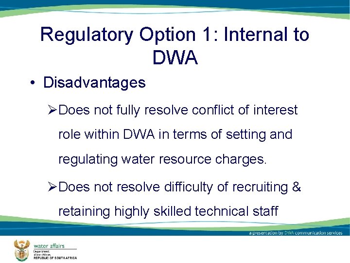 Regulatory Option 1: Internal to DWA • Disadvantages ØDoes not fully resolve conflict of