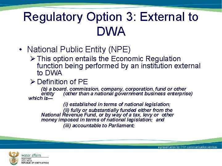 Regulatory Option 3: External to DWA • National Public Entity (NPE) Ø This option