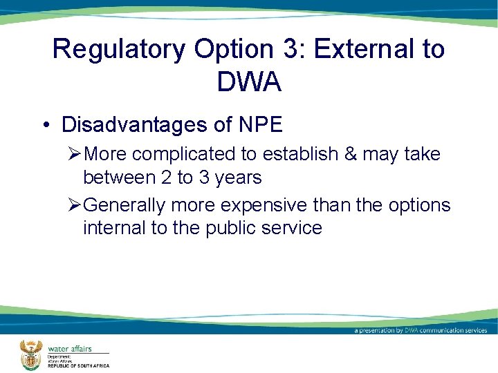 Regulatory Option 3: External to DWA • Disadvantages of NPE ØMore complicated to establish